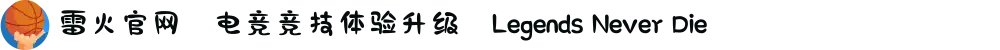 雷火官网✦电竞竞技体验升级✦Legends Never Die